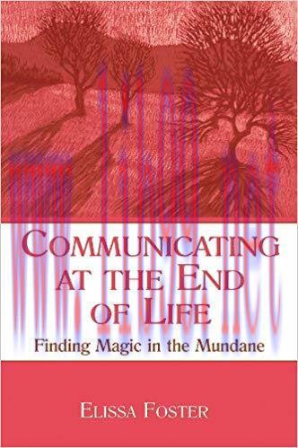 Communicating at the End of Life: Finding Magic in the Mundane (LEA&rsquo;s Series on Personal Relati...
