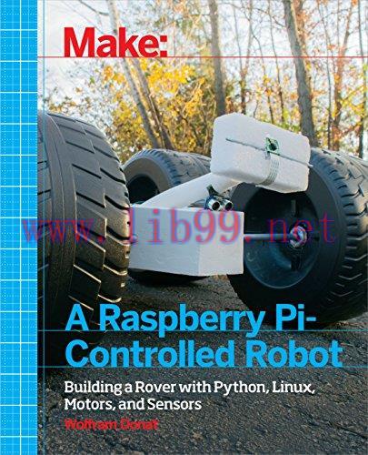 [FOX-Ebook]Make a Raspberry Pi-Controlled Robot: Building a Rover with Python, Linux, Motors, a...