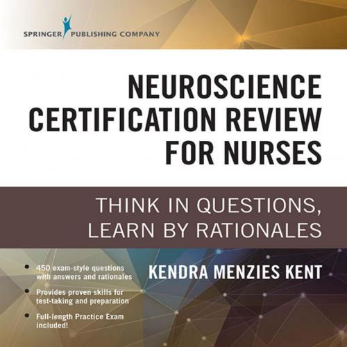 Neuroscience Certification Review for Nurses_ Think in Questions, Learn by Rationales