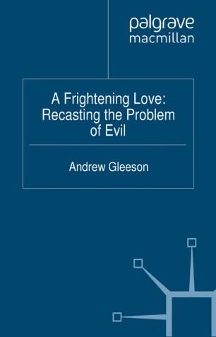 A Frightening Love Recasting the Problem of Evil