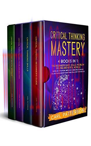 [FOX-Ebook]Critical Thinking Mastery: 4 Books in 1. The Beginner&rsquo;s Guide, Skills, Problem Solvi...