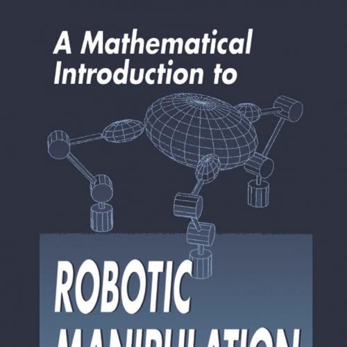 Mathematical Introduction to ROBOTIC MANIPULATION, A