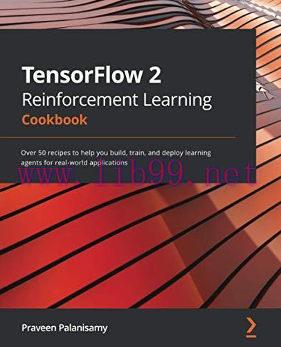 [FOX-Ebook]TensorFlow 2 Reinforcement Learning Cookbook: Over 50 recipes to help you build, tra...