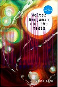 Walter Benjamin and the Media: The Spectacle of Modernity (Theory and Media Book 3) 1st Edition...