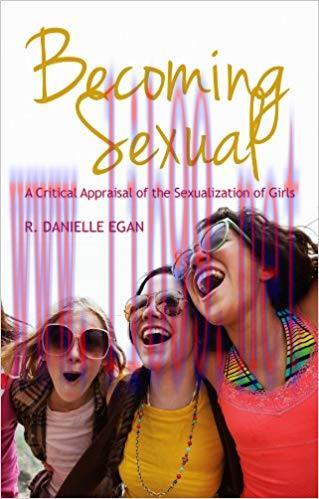 Becoming Sexual: A Critical Appraisal of the Sexualization of Girls 1st Edition,