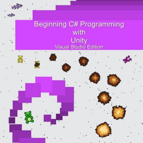 Beginning.Csharp.Programming.with.Unity.Visual.Studio.Edition.B01NAP0SXF - A.T. Chamillard