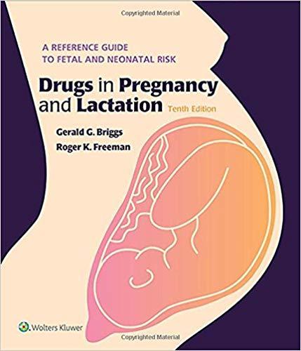 Drugs in Pregnancy and Lactation A Reference Guide to Fetal and Neonatal Risk，10th Edition