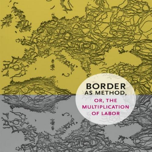 Border as Method, or, the Multiplication of Labor (a Social Text book) - Sandro Mezzadra & Bret...