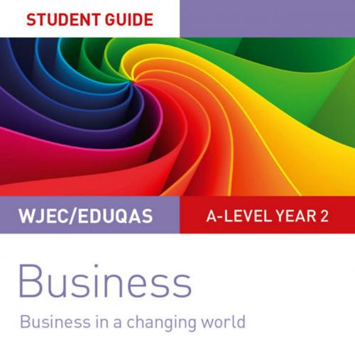 WJEC_Eduqas A-level Year 2 Business Student Guide 4_ Business in a Changing World - Mark Hage &...