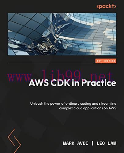 [FOX-Ebook]AWS CDK in Practice: Unleash the power of ordinary coding and streamline complex clo...
