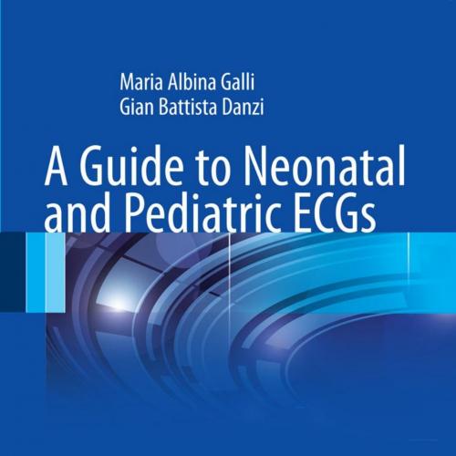 Guide to Neonatal and Pediatric ECGs, A - Wei Zhi