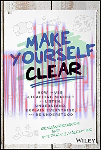 Make Yourself Clear: How to Use a Teaching Mindset to Listen, Understand, Explain Everything, a...