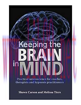 Keeping the Brain in Mind: Practical Neuroscience for Coaches, Therapists, and Hypnosis Practit...
