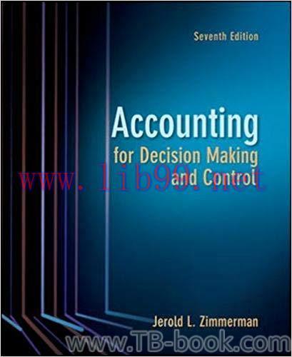 Accounting for Decision Making and Control 7th Edition by Jerold Zimmerman 答案