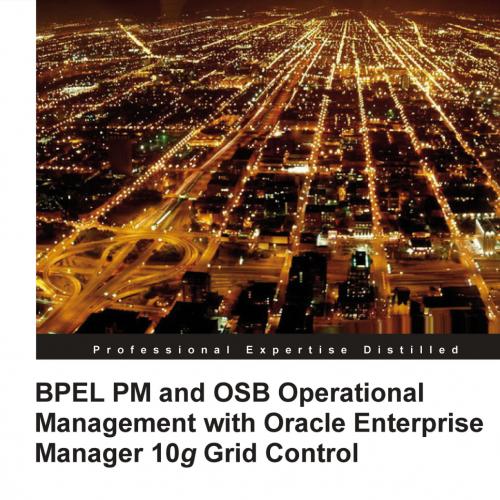 BPEL PM and OSB Operational Management with Oracle Enterprise Manager 10g Grid Control