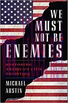 We Must Not Be Enemies: Restoring America&rsquo;s Civic Tradition 1st Edition,