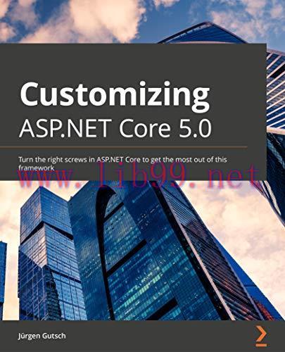 [FOX-Ebook]Customizing ASP.NET Core 5.0: Turn the right screws in ASP.NET Core to get the most ...