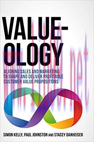 Value-ology: Aligning sales and marketing to shape and deliver profitable customer value propos...