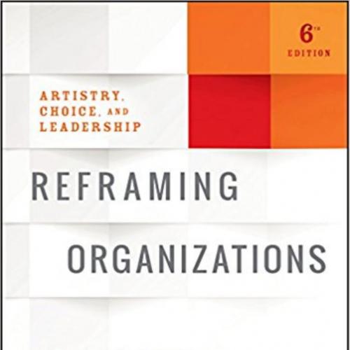 Reframing Organizations Artistry, Choice, and Leadership, 6th edition