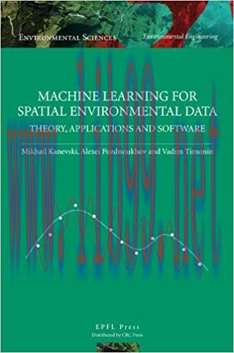 Machine Learning for Spatial Environmental Data: Theory, Applications, and Software (Environmen...