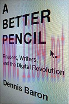 A Better Pencil: Readers, Writers, and the Digital Revolution 1st Edition,