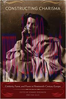 Constructing Charisma: Celebrity, Fame, and Power in Nineteenth-Century Europe 1st Edition,