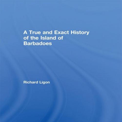 True and Exact History of the Island of Barbadoes (Cass Library of West Indian Studies Book 11)...