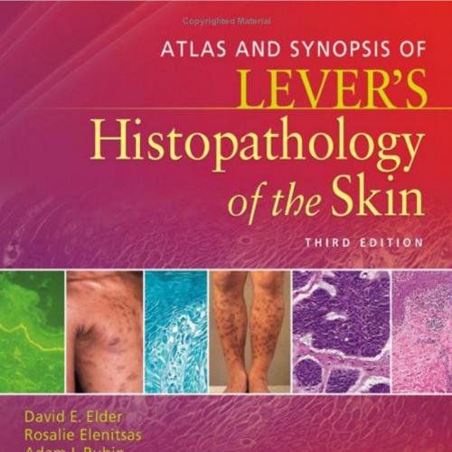 Atlas and Synopsis of Lever's Histopathology of the Skin 3rd Edition