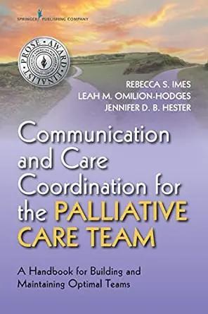[AME]Communication and Care Coordination for the Palliative Care Team: A Handbook for Building ...