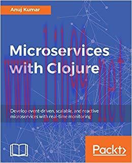 Microservices with Clojure: Develop event-driven, scalable, and reactive microservices with rea...