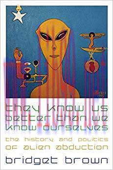 They Know Us Better Than We Know Ourselves: The History and Politics of Alien Abduction