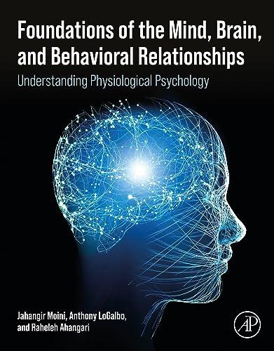 Foundations of the Mind, Brain, and Behavioral Relationships Understanding Physiological Psycho...