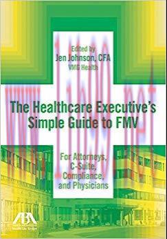 The Healthcare Executive&rsquo;s Simple Guide to FMV For Attorneys, C-Suite, Compliance, and Physicia...