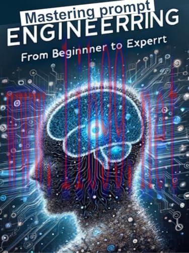 [FOX-Ebook]Mastering Prompt Engineering (AI): From_ Beginner to Expert: Revolutionize your Inte...
