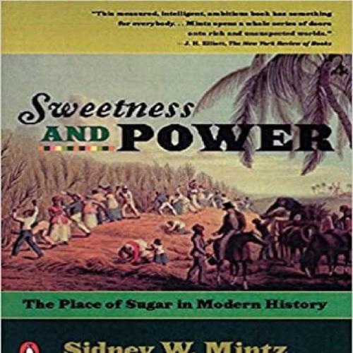 Sweetness and Power The Place of Sugar in Modern History by Sidney W. Mintz