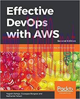 Effective DevOps with AWS: Implement continuous delivery and integration in the AWS environment...