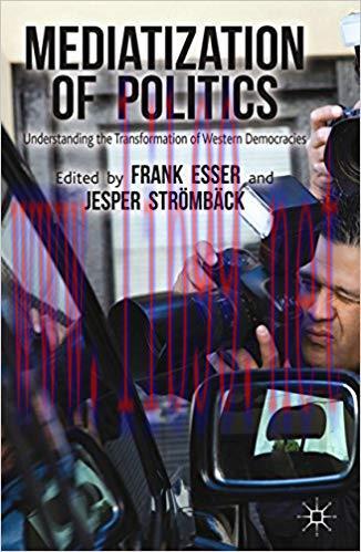 Mediatization of Politics: Understanding the Transformation of Western Democracies 2014 Edition...