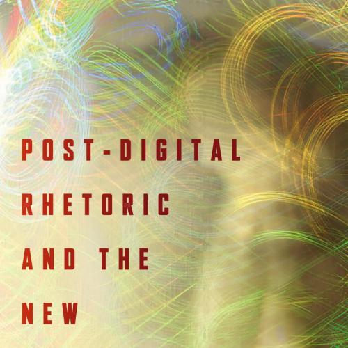 Post-Digital Rhetoric and the New Aesthetic - Justin Hodgson