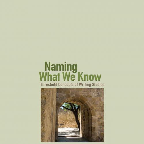 Naming What We Know, Classroom Edition Threshold Concepts of Writing Studies - Elizabeth Wardle...