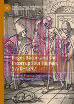 [PDF]Roger Bacon and the Incorruptible Human, 1220-1292: Alchemy, Pharmacology and the Desire t...
