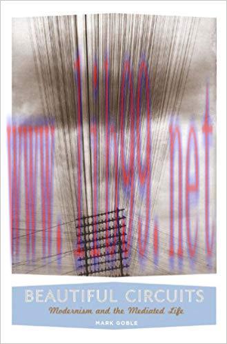 Beautiful Circuits: Modernism and the Mediated Life