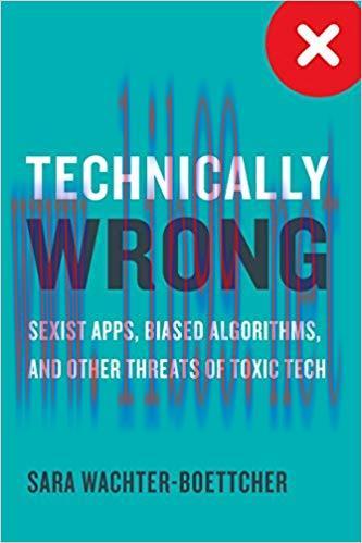 Technically Wrong: Sexist Apps, Biased Algorithms, and Other Threats of Toxic Tech 1st Edition,