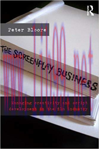 The Screenplay Business: Managing Creativity and Script Development in the Film Industry 1st Ed...