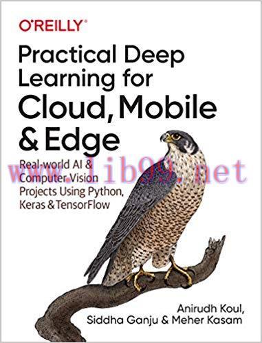 Practical Deep Learning for Cloud, Mobile, and Edge: Real-World AI & Computer-Vision Projects U...