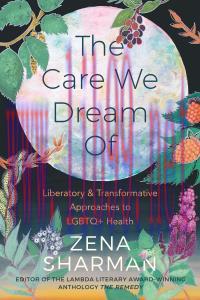 [AME]The Care We Dream Of : Liberatory and Transformative Approaches to LGBTQ+ Health (Original...