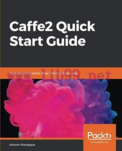 [FOX-Ebook]Caffe2 Quick Start Guide: Modular and scalable deep learning made easy
