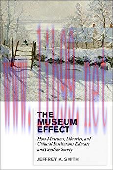 The Museum Effect: How Museums, Libraries, and Cultural Institutions Educate and Civilize Socie...