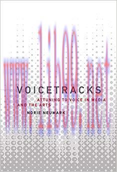 Voicetracks: Attuning to Voice in Media and the Arts (Leonardo) 1st Edition,