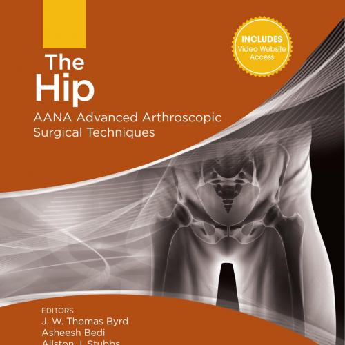 Hip AANA Advanced Arthroscopic Surgical Techniques, The - J.W. Thomas Byrd,Asheesh Bedi