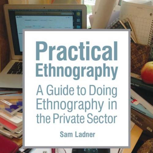 Practical Ethnography - Sam Ladner